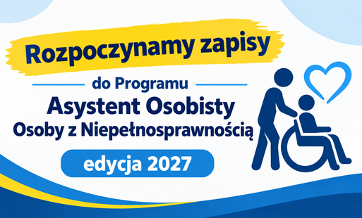 Rozpoczynamy zapisy do Programu Asystent Osobisty Osoby z Niepełnosprawnością - edycja 2027